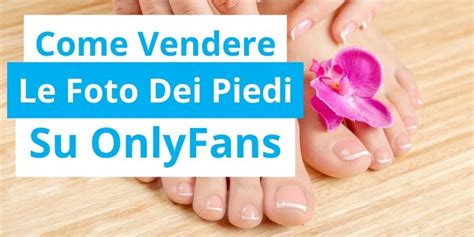 onlyfans piedi|Come Vendere Foto di Piedi Nel 2024: Guida Completa